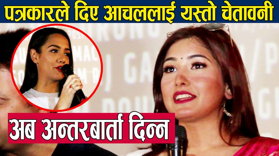 नायिका आचल शर्मा माथि पत्रकारहरुको कडा प्रश्न :अब हामी काम छैनौ ?प्रियंका कार्कीले पनि आचललाइ प्रहार,बोल्न जान्दिनन आँचल